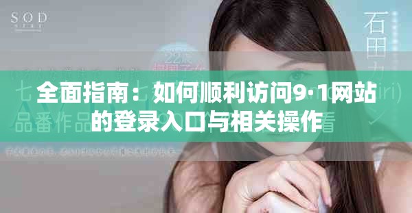 全面指南：如何順利訪問9·1網(wǎng)站的登錄入口與相關操作