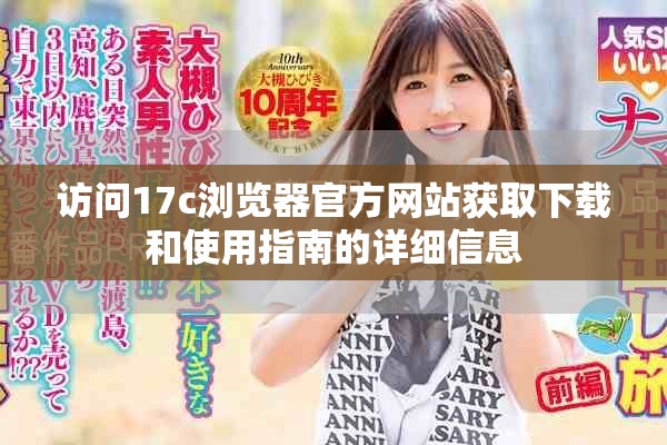 訪問17c瀏覽器官方網(wǎng)站獲取下載和使用指南的詳細(xì)信息