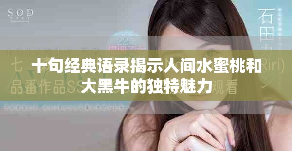 十句經(jīng)典語(yǔ)錄揭示人間水蜜桃和大黑牛的獨(dú)特魅力