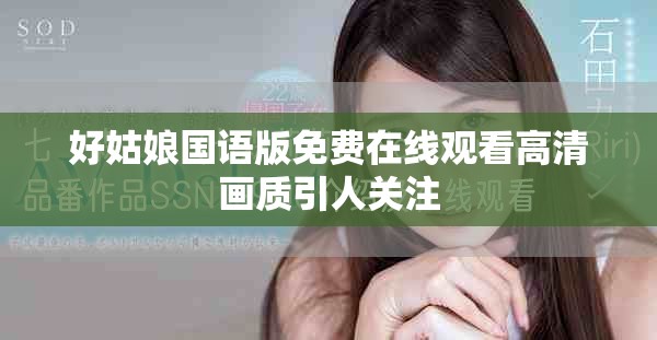 好姑娘國語版免費在線觀看高清畫質(zhì)引人關(guān)注