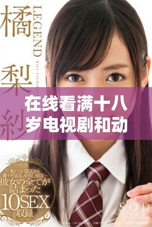 在線看滿十八歲電視劇和動(dòng)漫的免費(fèi)平臺(tái)推薦