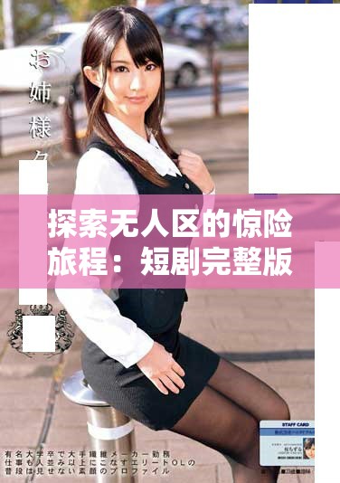 探索無人區(qū)的驚險(xiǎn)旅程：短劇完整版免費(fèi)高清播放分享