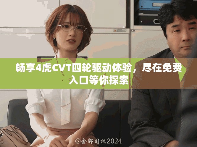 暢享4虎CVT四輪驅(qū)動(dòng)體驗(yàn)，盡在免費(fèi)入口等你探索