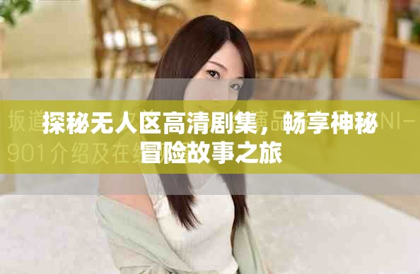 探秘?zé)o人區(qū)高清劇集，暢享神秘冒險(xiǎn)故事之旅