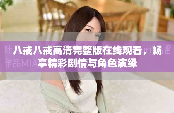 八戒八戒高清完整版在線觀看，暢享精彩劇情與角色演繹