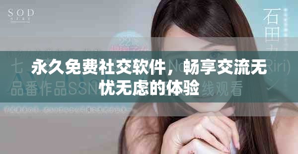永久免費(fèi)社交軟件，暢享交流無(wú)憂無(wú)慮的體驗(yàn)