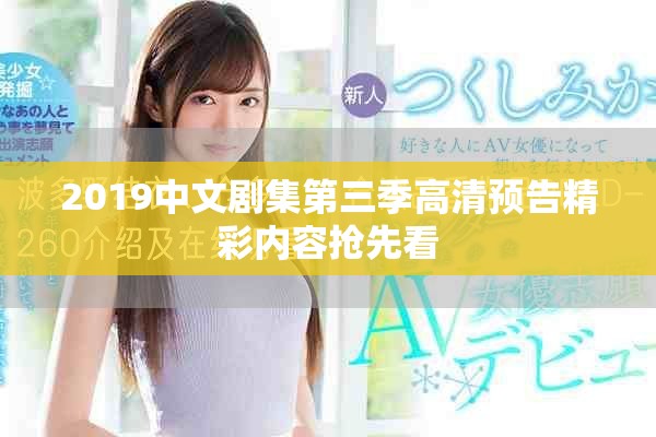 2019中文劇集第三季高清預(yù)告精彩內(nèi)容搶先看
