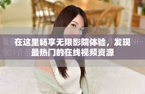 在這里暢享無(wú)限影院體驗(yàn)，發(fā)現(xiàn)最熱門(mén)的在線視頻資源