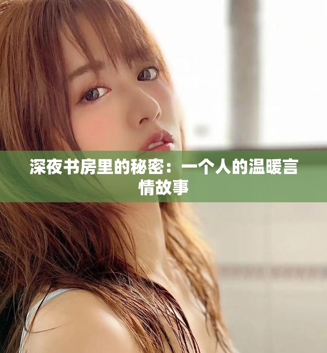 深夜書房里的秘密：一個(gè)人的溫暖言情故事
