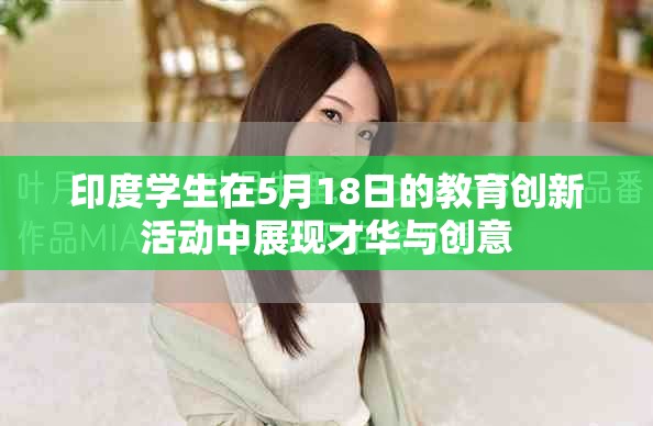 印度學(xué)生在5月18日的教育創(chuàng)新活動(dòng)中展現(xiàn)才華與創(chuàng)意