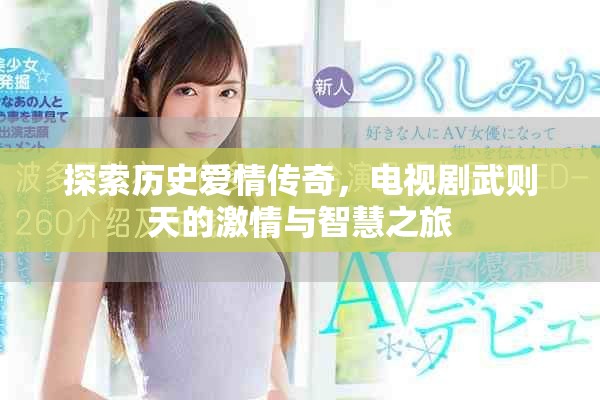 探索歷史愛情傳奇，電視劇武則天的激情與智慧之旅