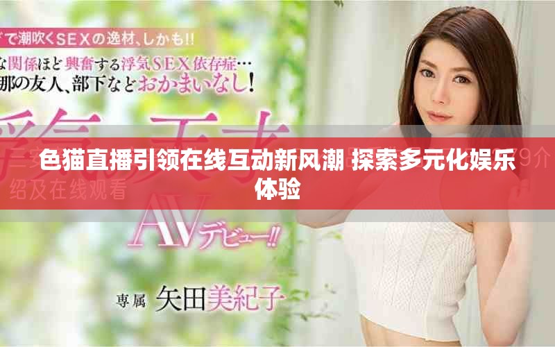 色貓直播引領(lǐng)在線互動(dòng)新風(fēng)潮 探索多元化娛樂體驗(yàn)