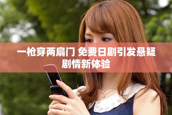 一槍穿兩扇門 免費日劇引發(fā)懸疑劇情新體驗