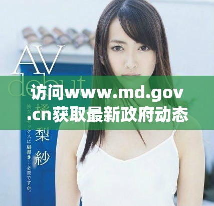 訪問www.md.gov.cn獲取最新政府動態(tài)與服務(wù)信息