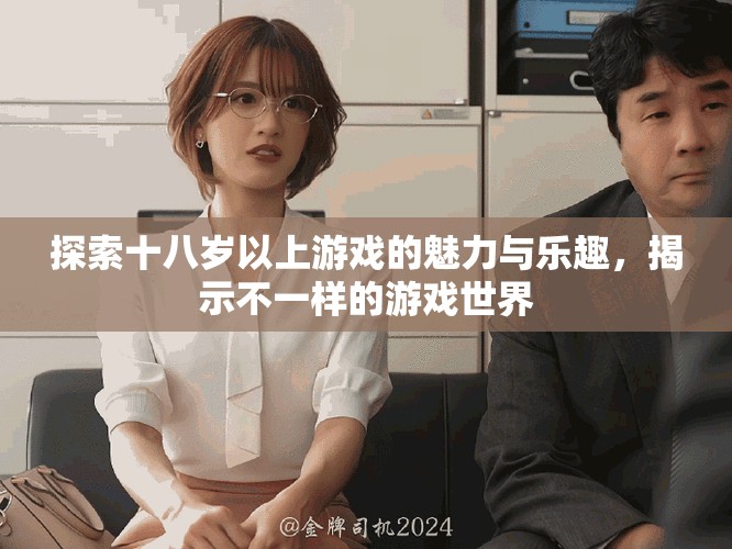 探索十八歲以上游戲的魅力與樂趣，揭示不一樣的游戲世界
