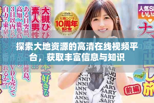 探索大地資源的高清在線視頻平臺，獲取豐富信息與知識