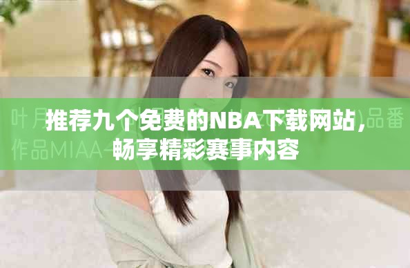 推薦九個(gè)免費(fèi)的NBA下載網(wǎng)站，暢享精彩賽事內(nèi)容