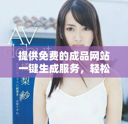 提供免費(fèi)的成品網(wǎng)站一鍵生成服務(wù)，輕松創(chuàng)建精彩內(nèi)容