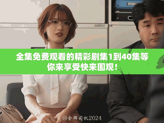 全集免費(fèi)觀看的精彩劇集1到40集等你來享受快來圍觀！