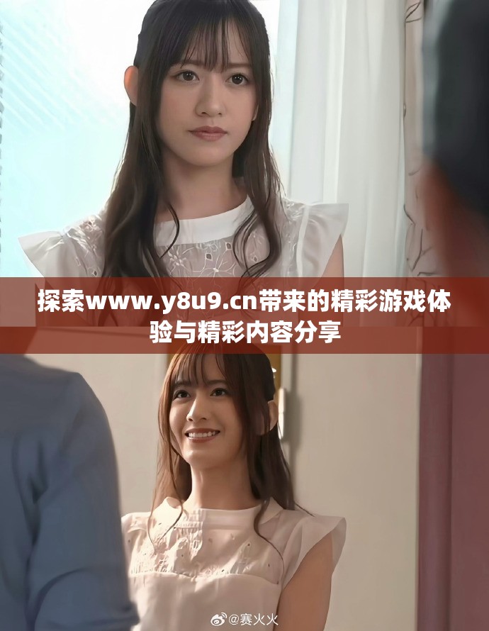 探索www.y8u9.cn帶來的精彩游戲體驗與精彩內(nèi)容分享