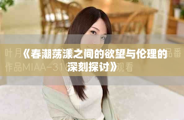 《春潮蕩漾之間的欲望與倫理的深刻探討》