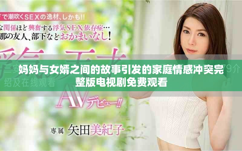 媽媽與女婿之間的故事引發(fā)的家庭情感沖突完整版電視劇免費(fèi)觀看