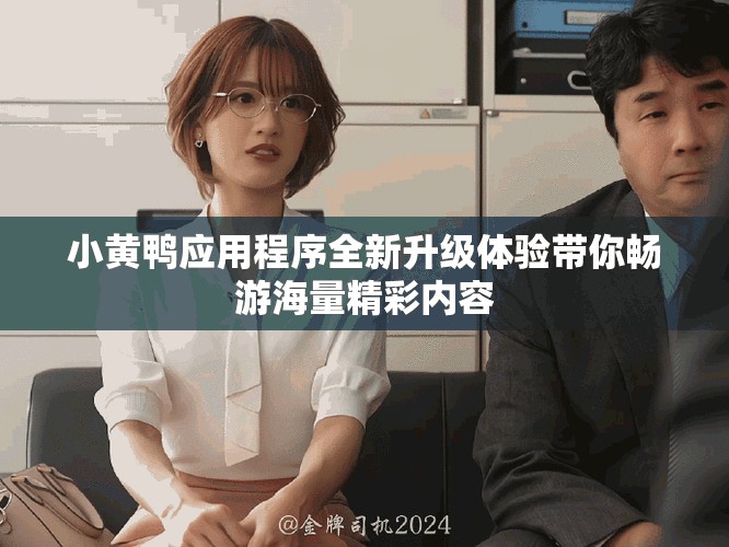 小黃鴨應(yīng)用程序全新升級(jí)體驗(yàn)帶你暢游海量精彩內(nèi)容