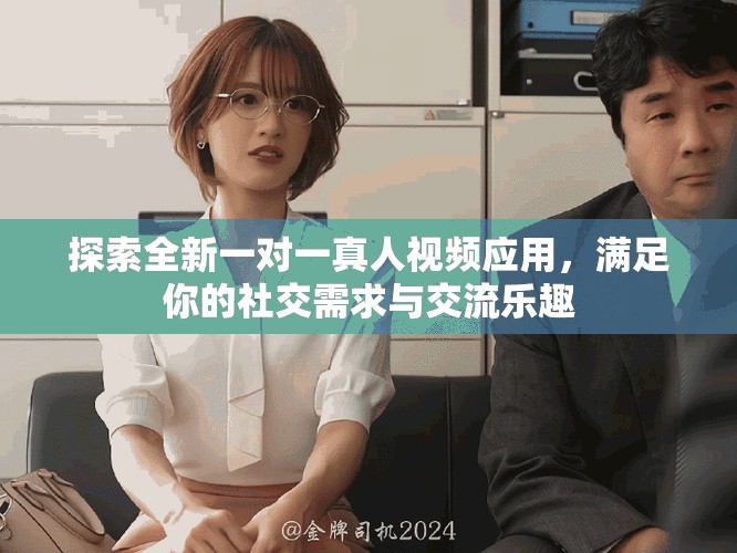 探索全新一對一真人視頻應用，滿足你的社交需求與交流樂趣