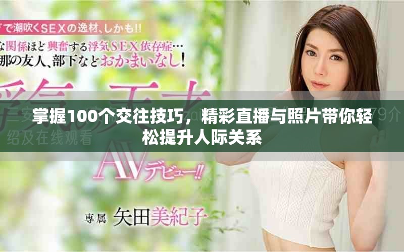 掌握100個(gè)交往技巧，精彩直播與照片帶你輕松提升人際關(guān)系