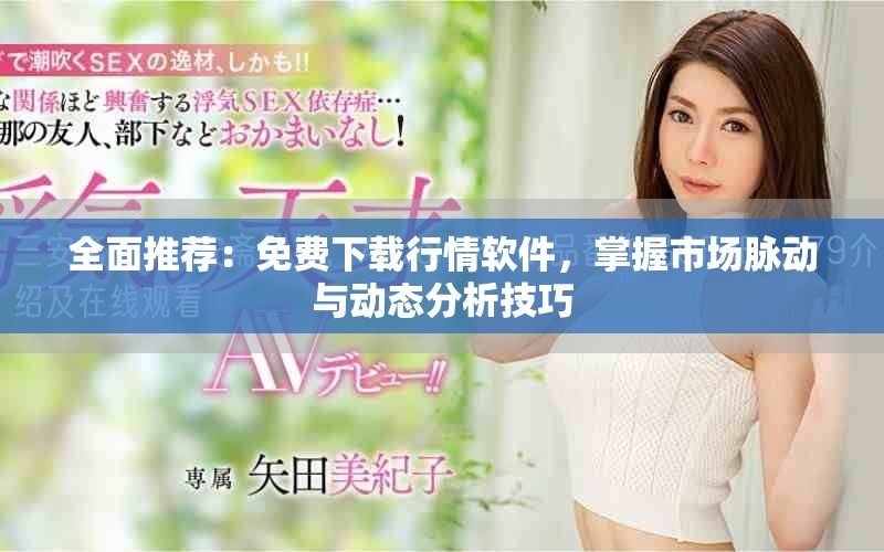 全面推薦：免費下載行情軟件，掌握市場脈動與動態(tài)分析技巧