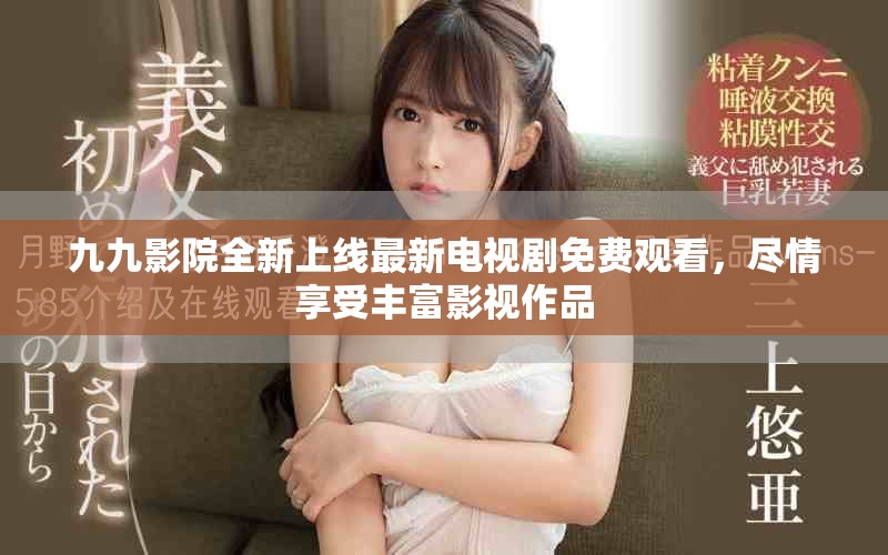 九九影院全新上線最新電視劇免費(fèi)觀看，盡情享受豐富影視作品