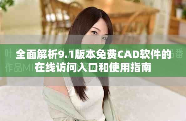 全面解析9.1版本免費CAD軟件的在線訪問入口和使用指南