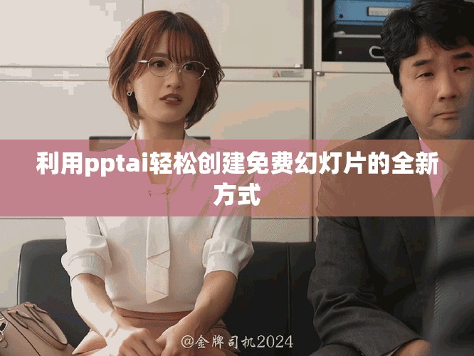 利用pptai輕松創(chuàng)建免費幻燈片的全新方式