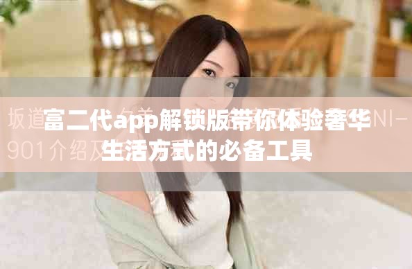 富二代app解鎖版帶你體驗(yàn)奢華生活方式的必備工具