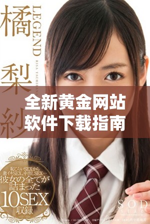 全新黃金網(wǎng)站軟件下載指南，助你輕松獲取最新資源與資訊
