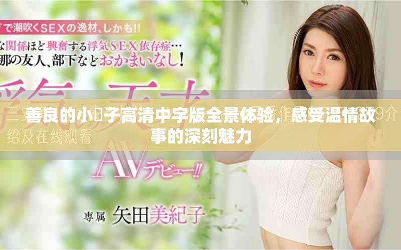 善良的小峓子高清中字版全景體驗(yàn)，感受溫情故事的深刻魅力