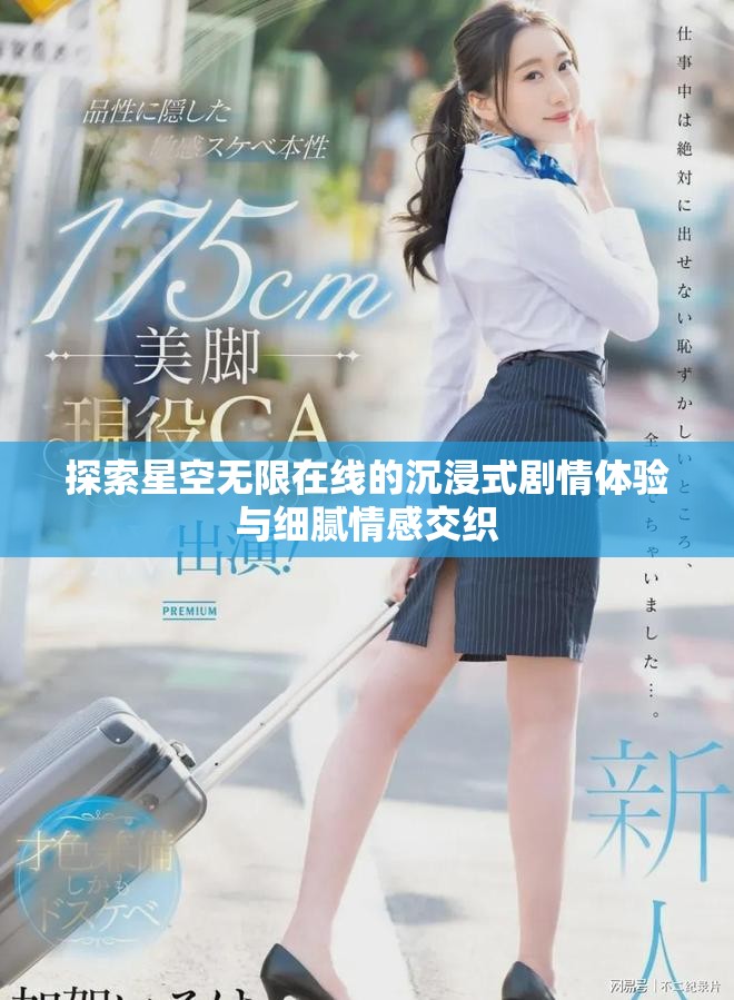 探索星空無限在線的沉浸式劇情體驗與細(xì)膩情感交織