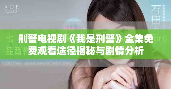 刑警電視劇《我是刑警》全集免費觀看途徑揭秘與劇情分析