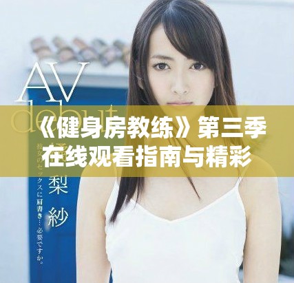 《健身房教練》第三季在線觀看指南與精彩劇集回顧
