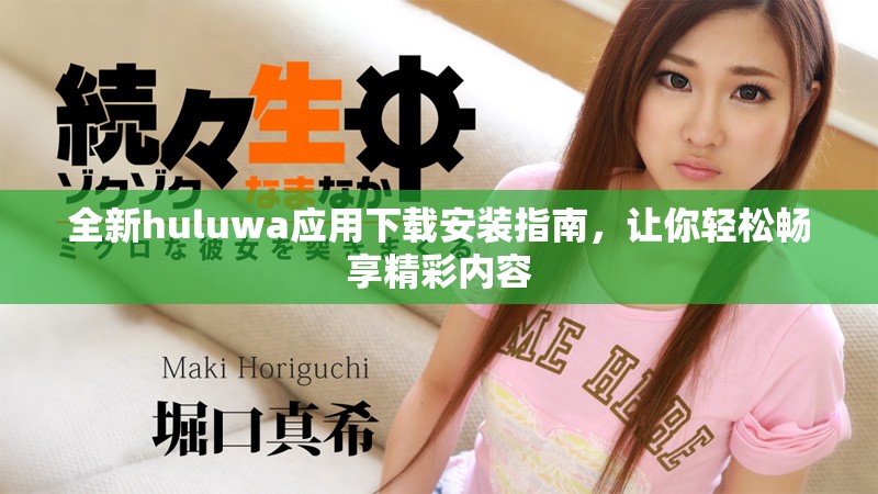 全新huluwa應(yīng)用下載安裝指南，讓你輕松暢享精彩內(nèi)容