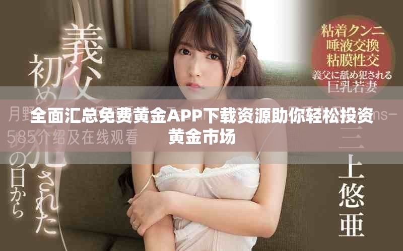 全面匯總免費(fèi)黃金APP下載資源助你輕松投資黃金市場