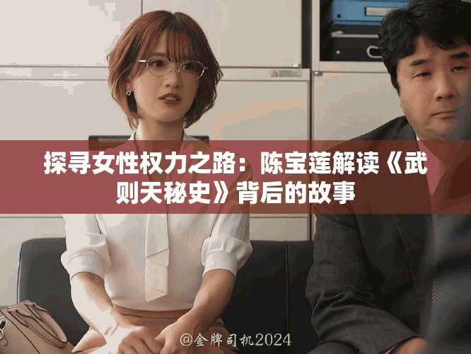 探尋女性權(quán)力之路：陳寶蓮解讀《武則天秘史》背后的故事