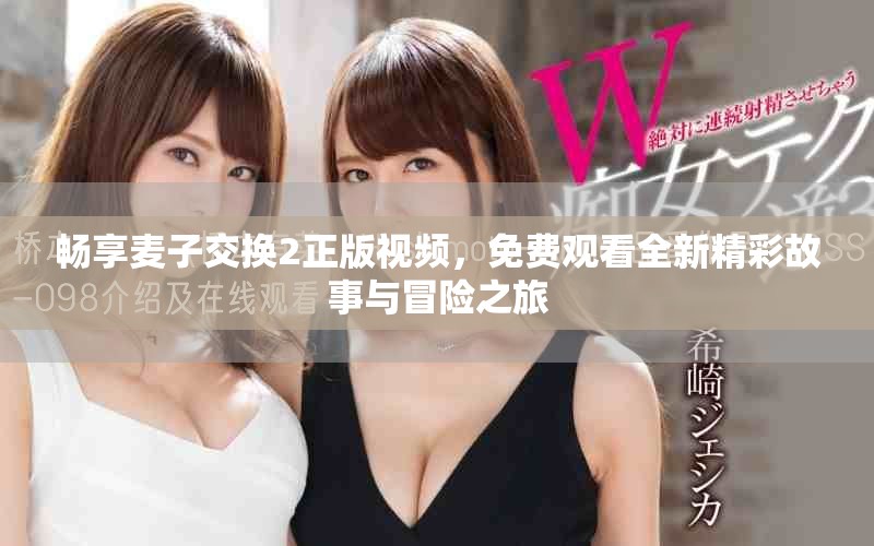暢享麥子交換2正版視頻，免費觀看全新精彩故事與冒險之旅