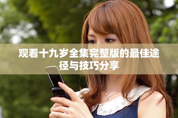 觀看十九歲全集完整版的最佳途徑與技巧分享