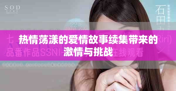 熱情蕩漾的愛情故事續(xù)集帶來的激情與挑戰(zhàn)
