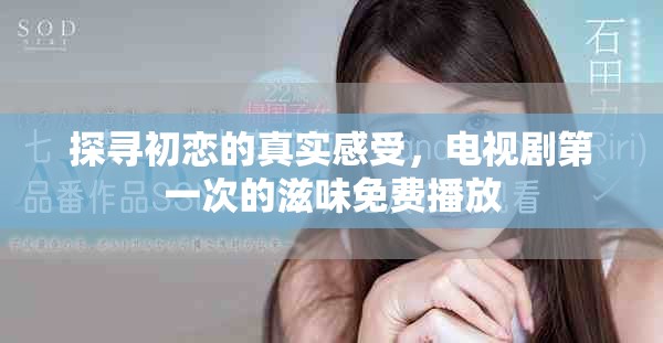 探尋初戀的真實感受，電視劇第一次的滋味免費播放
