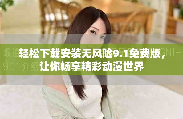 輕松下載安裝無風(fēng)險9.1免費版，讓你暢享精彩動漫世界