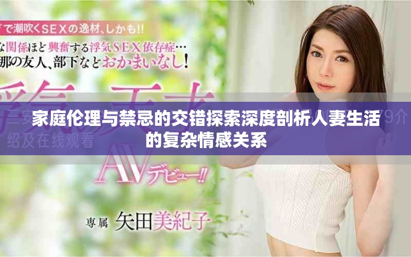 家庭倫理與禁忌的交錯(cuò)探索深度剖析人妻生活的復(fù)雜情感關(guān)系