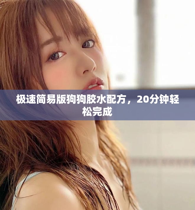 極速簡(jiǎn)易版狗狗膠水配方，20分鐘輕松完成