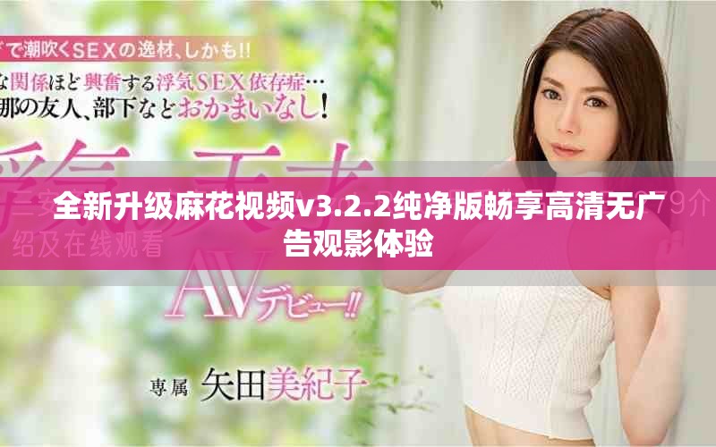 全新升級(jí)麻花視頻v3.2.2純凈版暢享高清無廣告觀影體驗(yàn)